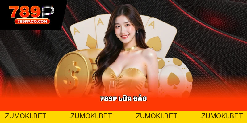 789p Lừa Đảo : Sự Thật Từ Trải Nghiệm Người Dùng Thực Tế - ZUMOKI